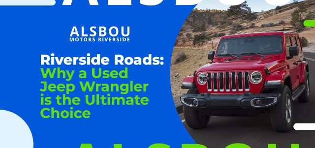 Riverside Roads: Why a Used Jeep Wrangler is the Ultimate Choice